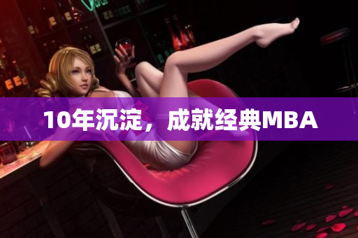 10年沉淀，成就经典MBA