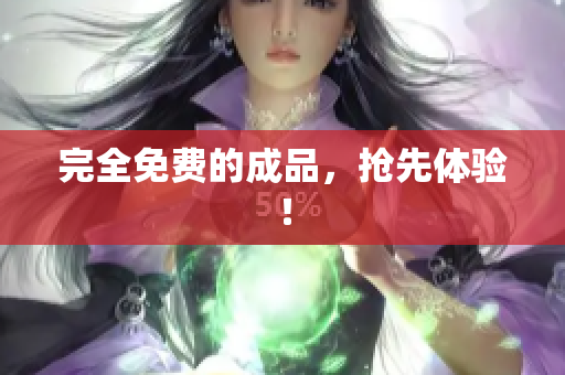完全免费的成品，抢先体验！