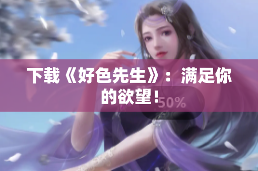 下载《好色先生》：满足你的欲望！