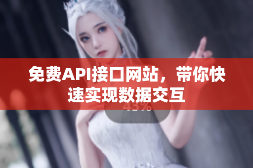 免费API接口网站，带你快速实现数据交互