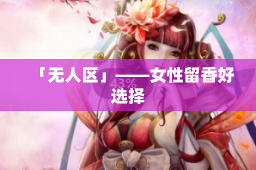 「无人区」——女性留香好选择