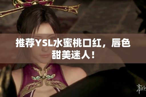 推荐YSL水蜜桃口红，唇色甜美迷人！