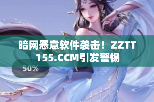 暗网恶意软件袭击！ZZTT155.CCM引发警惕