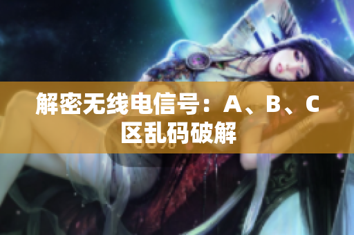 解密无线电信号：A、B、C区乱码破解