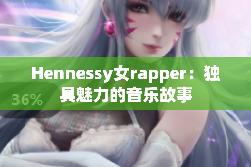 Hennessy女rapper：独具魅力的音乐故事