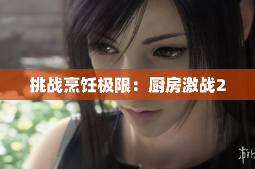 挑战烹饪极限：厨房激战2