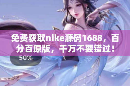 免费获取nike源码1688，百分百原版，千万不要错过！