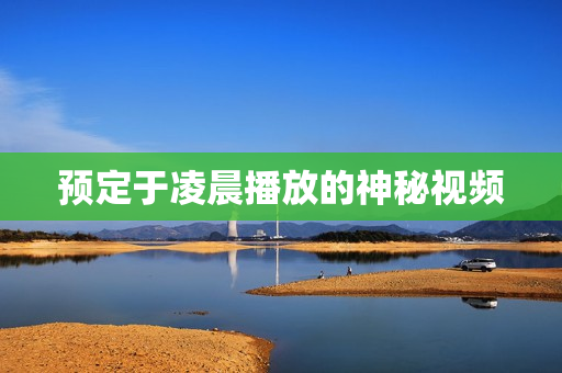预定于凌晨播放的神秘视频