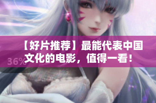 【好片推荐】最能代表中国文化的电影，值得一看！