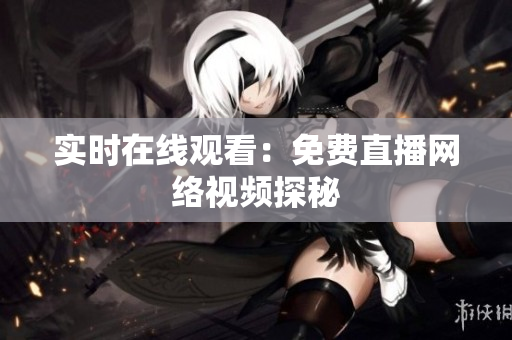 实时在线观看：免费直播网络视频探秘