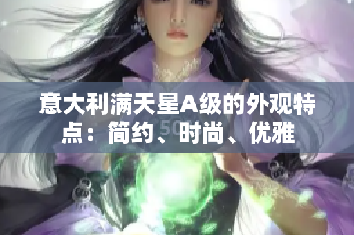 意大利满天星A级的外观特点：简约、时尚、优雅