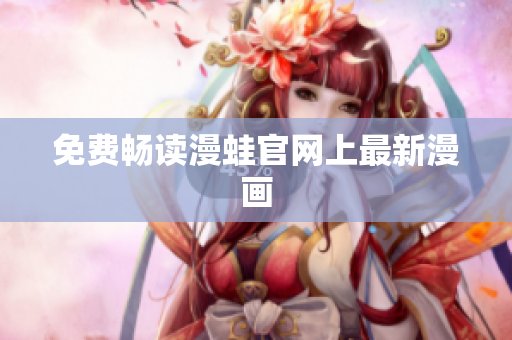 免费畅读漫蛙官网上最新漫画