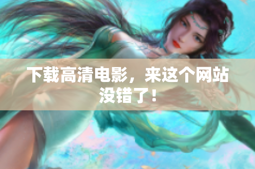 下载高清电影，来这个网站没错了！