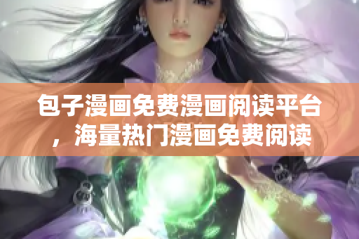 包子漫画免费漫画阅读平台，海量热门漫画免费阅读