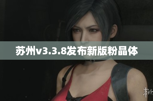 苏州v3.3.8发布新版粉晶体