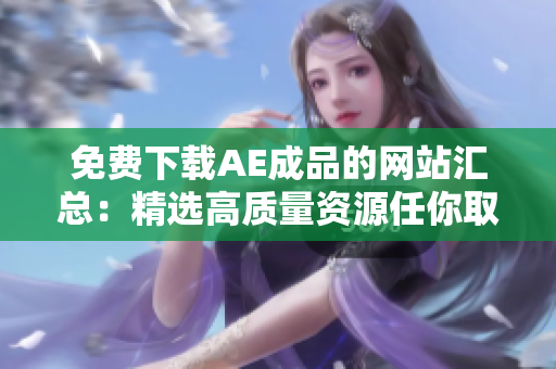 免费下载AE成品的网站汇总：精选高质量资源任你取