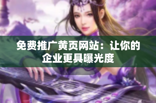 免费推广黄页网站：让你的企业更具曝光度