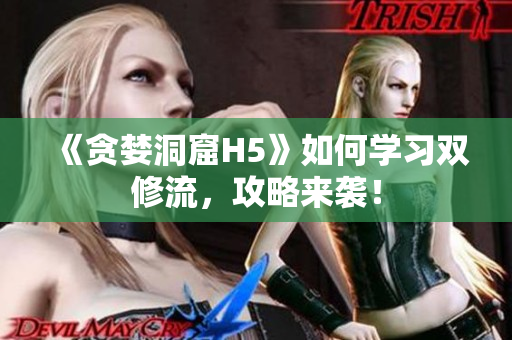 《贪婪洞窟H5》如何学习双修流，攻略来袭！