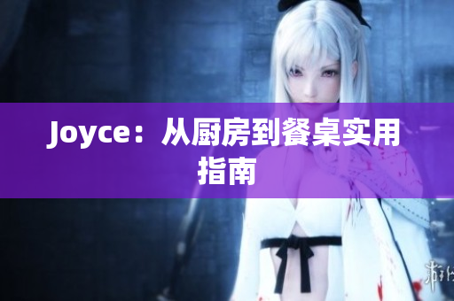 Joyce：从厨房到餐桌实用指南