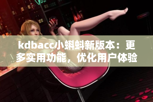 kdbacc小蝌蚪新版本：更多实用功能，优化用户体验
