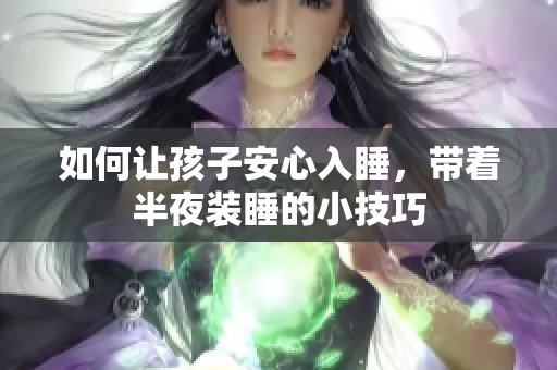 如何让孩子安心入睡，带着半夜装睡的小技巧