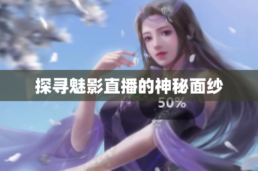 探寻魅影直播的神秘面纱
