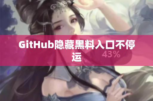 GitHub隐藏黑料入口不停运