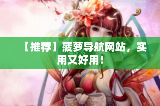 【推荐】菠萝导航网站，实用又好用！