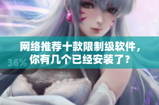 网络推荐十款限制级软件，你有几个已经安装了？