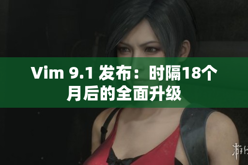 Vim 9.1 发布：时隔18个月后的全面升级