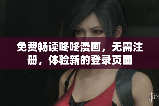 免费畅读咚咚漫画，无需注册，体验新的登录页面