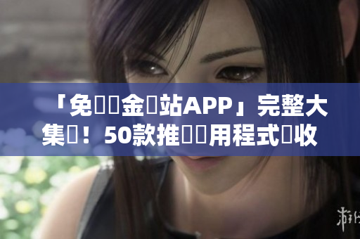 「免費黃金網站APP」完整大集結！50款推薦應用程式盡收眼底