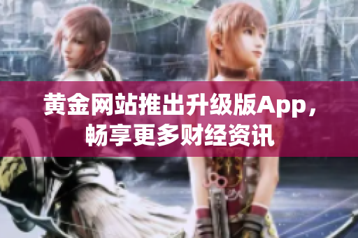 黄金网站推出升级版App，畅享更多财经资讯