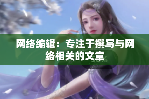 网络编辑：专注于撰写与网络相关的文章
