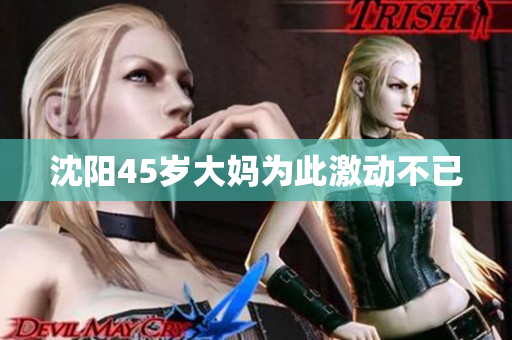 沈阳45岁大妈为此激动不已