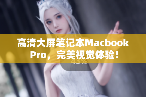 高清大屏笔记本Macbook Pro，完美视觉体验！