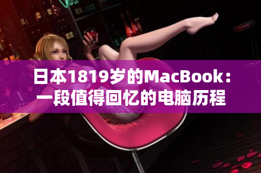 日本1819岁的MacBook：一段值得回忆的电脑历程