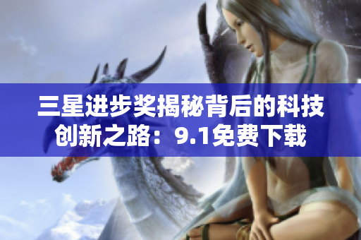 三星进步奖揭秘背后的科技创新之路：9.1免费下载