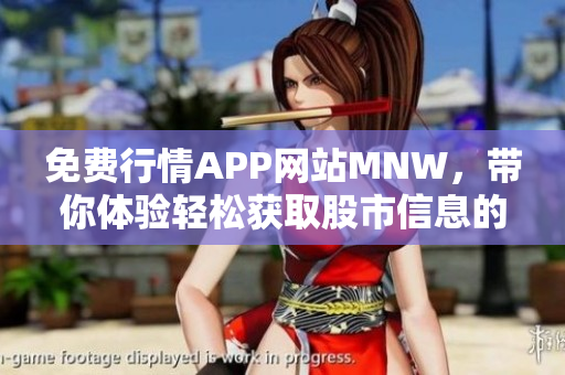 免费行情APP网站MNW，带你体验轻松获取股市信息的乐趣