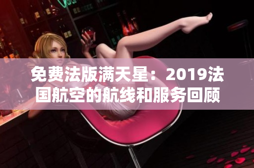 免费法版满天星：2019法国航空的航线和服务回顾
