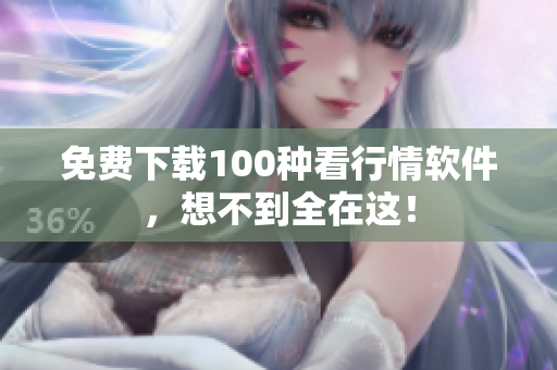 免费下载100种看行情软件，想不到全在这！