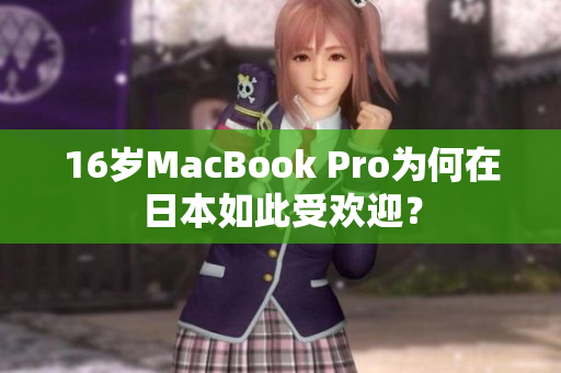 16岁MacBook Pro为何在日本如此受欢迎？