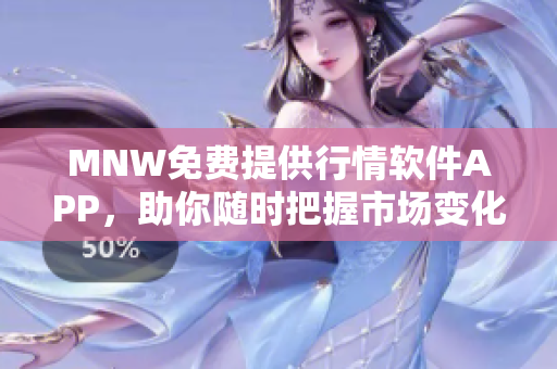 MNW免费提供行情软件APP，助你随时把握市场变化