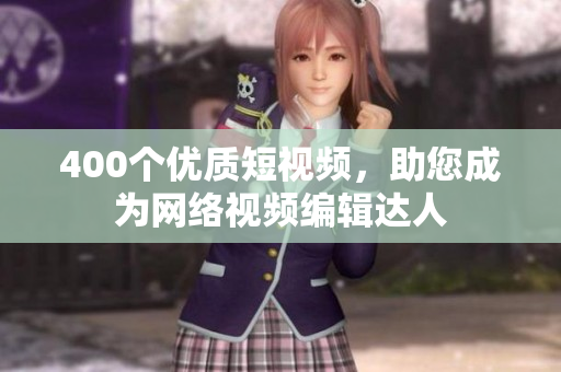 400个优质短视频，助您成为网络视频编辑达人
