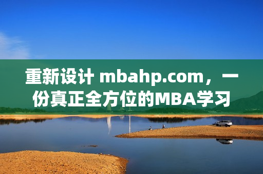 重新设计 mbahp.com，一份真正全方位的MBA学习平台。