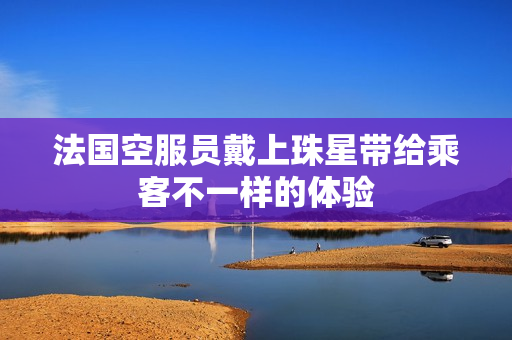 法国空服员戴上珠星带给乘客不一样的体验