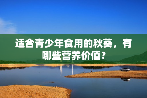 适合青少年食用的秋葵，有哪些营养价值？