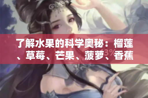 了解水果的科学奥秘：榴莲、草莓、芒果、菠萝、香蕉