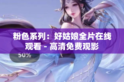 粉色系列：好姑娘全片在线观看 - 高清免费观影