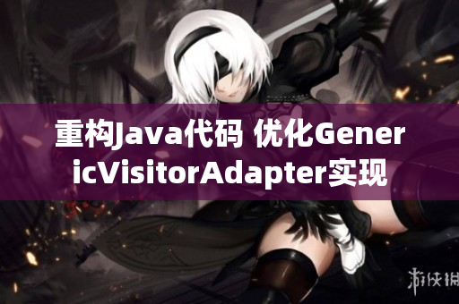 重构Java代码 优化GenericVisitorAdapter实现